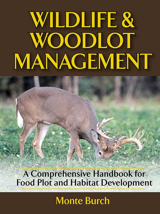 Title details for Wildlife and Woodlot Management: a Comprehensive Handbook for Food Plot and Habitat Development by Monte Burch - Available